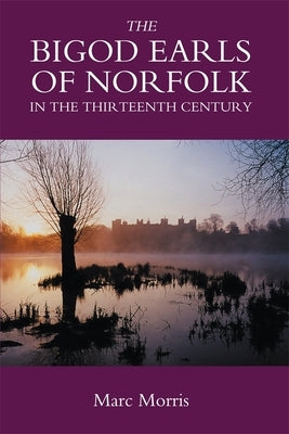 The Bigod Earls of Norfolk in the Thirteenth Century by Morris, Marc