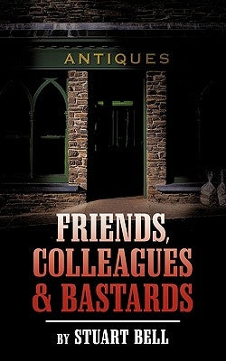 Friends, Colleagues and Bastards by Bell, Stuart Etc