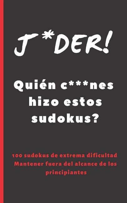 J*der! Quién C***nes Hizo Estos Sudokus?: Formato Bolsillo - Tamaño Especial Viaje O Vacaciones. 100 Sudokus de Alta Dificultad, Incluye Soluciones. E by Puzzles, Inspired