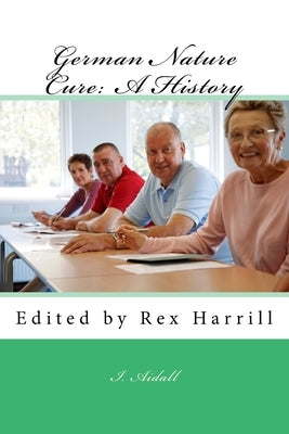 German Nature Cure: A History: Edited by Rex Harrill by Harrill, Rex