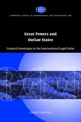 Great Powers and Outlaw States: Unequal Sovereigns in the International Legal Order by Simpson, Gerry