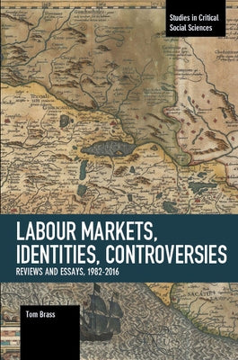 Labour Markets, Identities, Controversies: Reviews and Essays, 1982-2016 by Brass, Tom