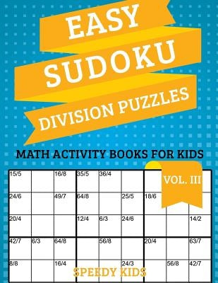 Easy Sudoku Division Puzzles Vol III: Math Activity Books for Kids by Speedy Kids