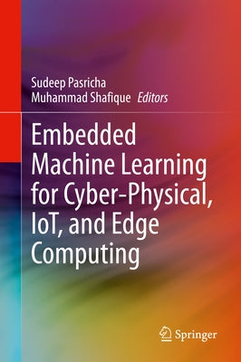 Embedded Machine Learning for Cyber-Physical, Iot, and Edge Computing: Hardware Architectures by Pasricha, Sudeep