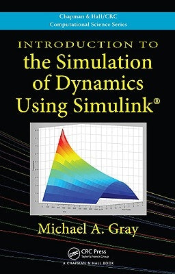 Introduction to the Simulation of Dynamics Using Simulink by Gray, Michael A.