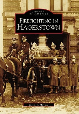 Firefighting in Hagerstown by Mayhue, Justin T.