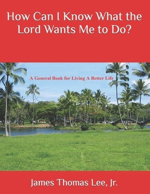 How Can I Know What the Lord Wants Me to Do? by Lee, James Thomas, Jr.