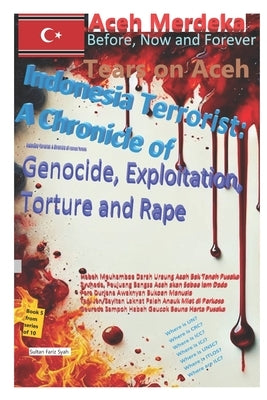 TEARS ON ACEH, Indonesia Terrorist: A Chronicle of Genocide, Exploitation, Torture and Rape " by Syah, Sultan Fariz