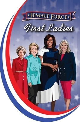 Female Force: First Ladies: Michelle Obama, Jill Biden, Hillary Clinton and Nancy Reagan by Frizell, Michael