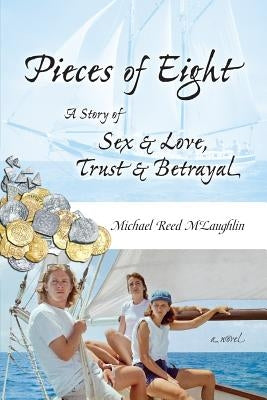 Pieces of Eight: A Story of Sex & Love, Trust & Betrayal by McLaughlin, Michael Reed
