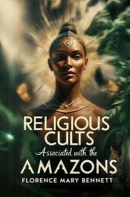 Religious Cults Associated With the Amazons by Bennett, Florence Mary