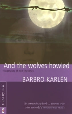 And the Wolves Howled: Fragments of Two Lifetimes by Karlén, Barbro