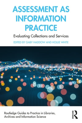 Assessment as Information Practice: Evaluating Collections and Services by Haddow, Gaby