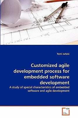 Customized agile development process for embedded software development by Juhola, Tomi