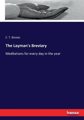 The Layman's Breviary: Meditations for every day in the year by Brooks, C. T.