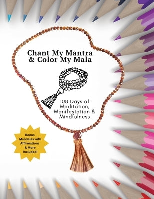 Chant My Mantra & Color My Mala: 108 Days of Meditation, Manifestation & Mindfulness by Buie, B. a.