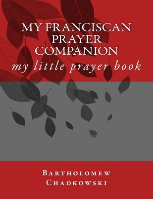 My Franciscan Prayer Companion: my little prayer book by Chadkowski Orf, Bartholomew