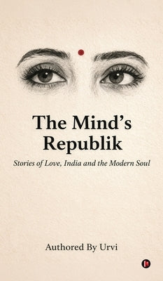The Mind's Republik: Stories of Love, India and the Modern Soul by Urvi