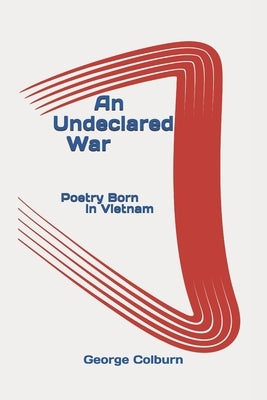 An Undeclared War: Poetry Born in Vietnam by Colburn, George