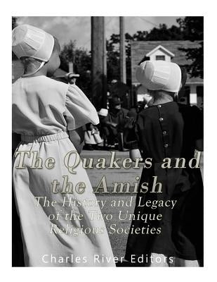 The Quakers and the Amish: The History and Legacy of the Two Unique Religious Communities by Charles River