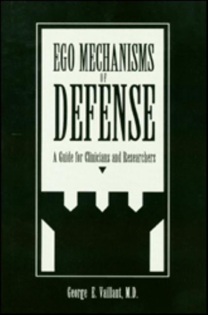 Ego Mechanisms of Defense: A Guide for Clinicians and Researchers by Vaillant, George E.