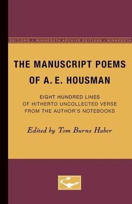 The Manuscript Poems of A.E. Housman: Eight Hundred Lines of Hitherto Uncollected Verse from the Author's Notebooks by Haber, Tom Burns