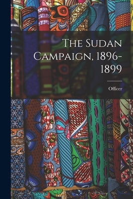 The Sudan Campaign, 1896-1899 by Officer