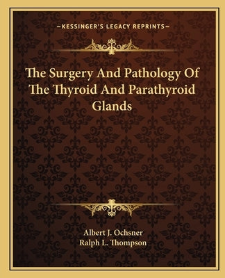 The Surgery And Pathology Of The Thyroid And Parathyroid Glands by Ochsner, Albert J.