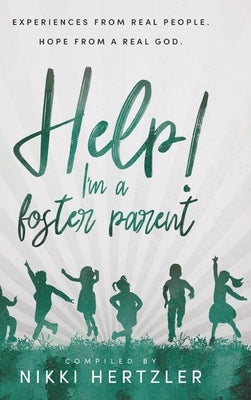 Help! I'm a Foster Parent: Experiences from Real People. Hope from a Real God. by Hertzler, Nikki