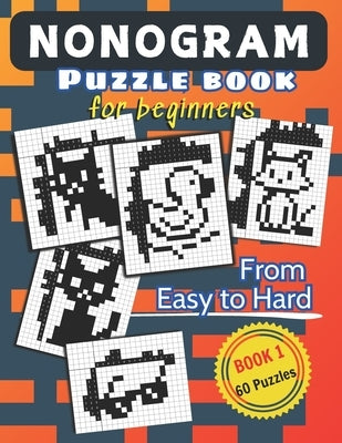 Nonogram Puzzle Book for Beginners: 60 Picross / Griddlers / Hanjie Brain Games for Adults and Kids From Easy to Hard by Sunnyimagination Publishing