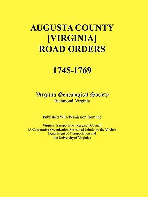 Augusta County [Virginia] Road Orders, 1745-1769 by Virginia Genealogical Society