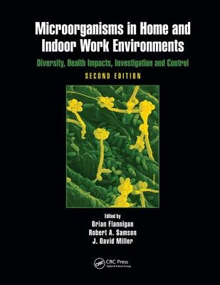 Microorganisms in Home and Indoor Work Environments: Diversity, Health Impacts, Investigation and Control, Second Edition by Flannigan, Brian