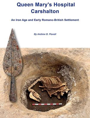 Queen Mary's Hospital, Charshalton: An Iron Age and Early Romano-British Settlement by Powell, Andrew