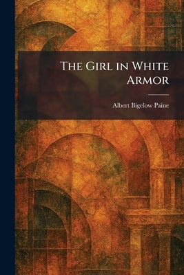 The Girl in White Armor by Paine, Albert Bigelow