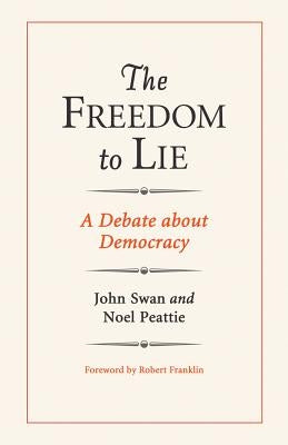 The Freedom to Lie: A Debate about Democracy by Swan, John