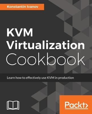 KVM Virtualization Cookbook by Ivanov, Konstantin