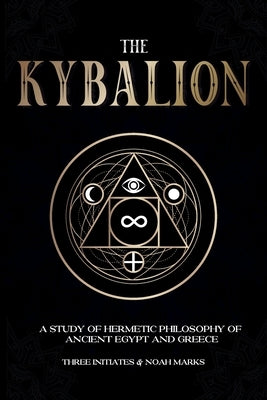 The Kybalion: A Study of Hermetic Philosophy of Ancient Egypt and Greece by Three Initiates