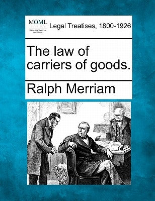 The Law of Carriers of Goods. by Merriam, Ralph