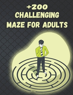 +200 Challenging Maze For Adults: Medium and Hard Maze - Stress Relief, Easy. Relaxation Brain Challenging Maze. Puzzle Games Book Paperback 230 Page by Zaid, Mazes