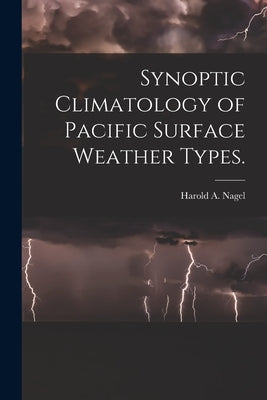 Synoptic Climatology of Pacific Surface Weather Types. by Nagel, Harold A.