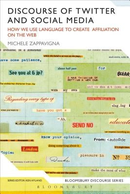 Discourse of Twitter and Social Media: How We Use Language to Create Affiliation on the Web by Zappavigna, Michele