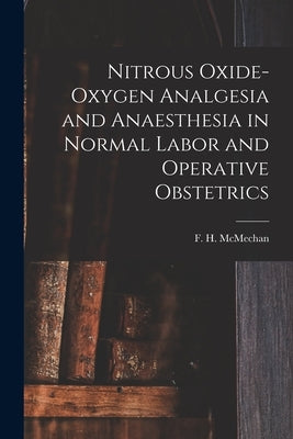 Nitrous Oxide-oxygen Analgesia and Anaesthesia in Normal Labor and Operative Obstetrics by McMechan, F. H. (Francis Hoeffer) 18
