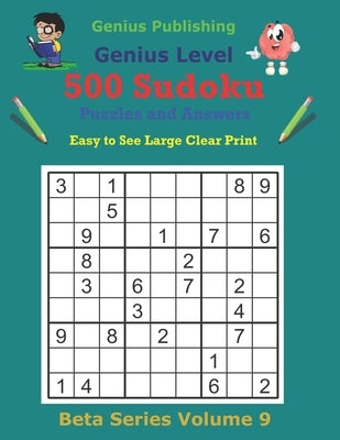 500 Genius Sudoku Puzzles and Answers Beta Series Volume 9: Easy to See Large Clear Print by Publishing, Genius
