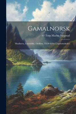 Gamalnorsk: Maallaera, Lesestykke, Ordlista, til Bruk for Ungdomsskulen by Hægstad, Alf Torp Marius