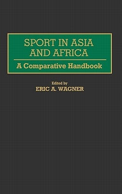Sport in Asia and Africa: A Comparative Handbook by Wagner, Eric A.