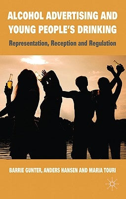 Alcohol Advertising and Young People's Drinking: Representation, Reception and Regulation by Gunter, B.