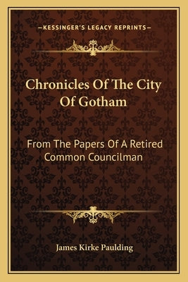 Chronicles Of The City Of Gotham: From The Papers Of A Retired Common Councilman by Paulding, James Kirke