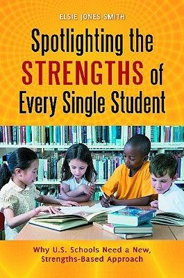 Spotlighting the Strengths of Every Single Student: Why U.S. Schools Need a New, Strengths-Based Approach by Jones-Smith, Elsie