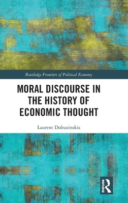 Moral Discourse in the History of Economic Thought by Dobuzinskis, Laurent