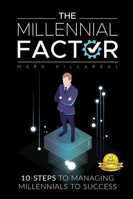 The Millennial Factor: 10-Steps to Managing Millennials to Success by Villareal, Mark